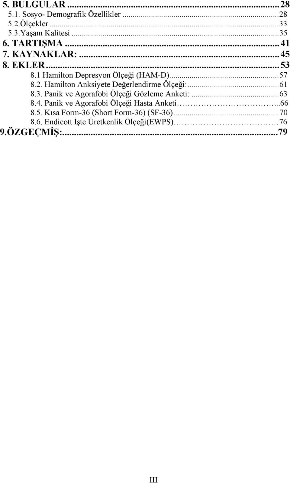 Hamilton Anksiyete Değerlendirme Ölçeği:...61 8.3. Panik ve Agorafobi Ölçeği Gözleme Anketi:...63 8.4.