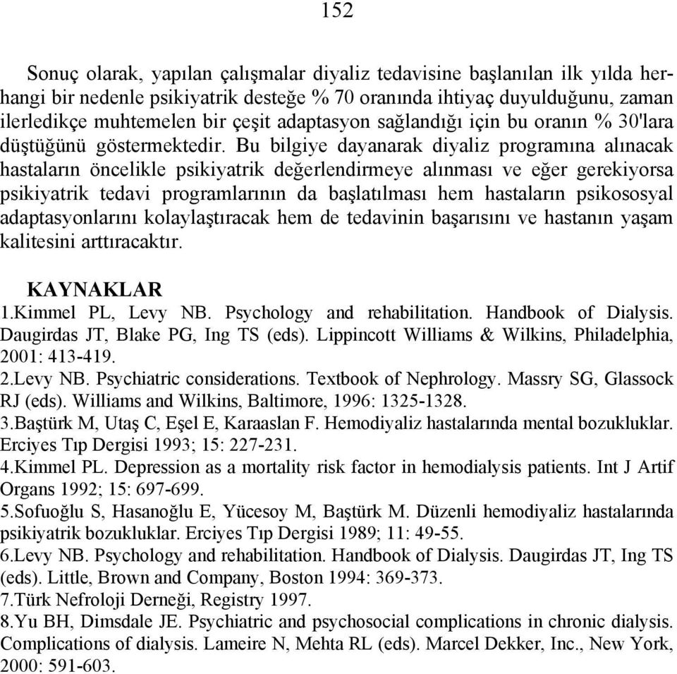 Bu bilgiye dayanarak diyaliz programına alınacak hastaların öncelikle psikiyatrik değerlendirmeye alınması ve eğer gerekiyorsa psikiyatrik tedavi programlarının da başlatılması hem hastaların