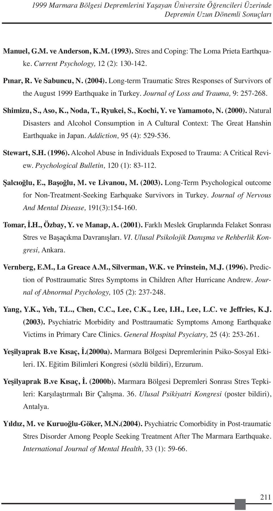 Shimizu, S., Aso, K., Noda, T., Ryukei, S., Kochi, Y. ve Yamamoto, N. (2000). Natural Disasters and Alcohol Consumption in A Cultural Context: The Great Hanshin Earthquake in Japan.