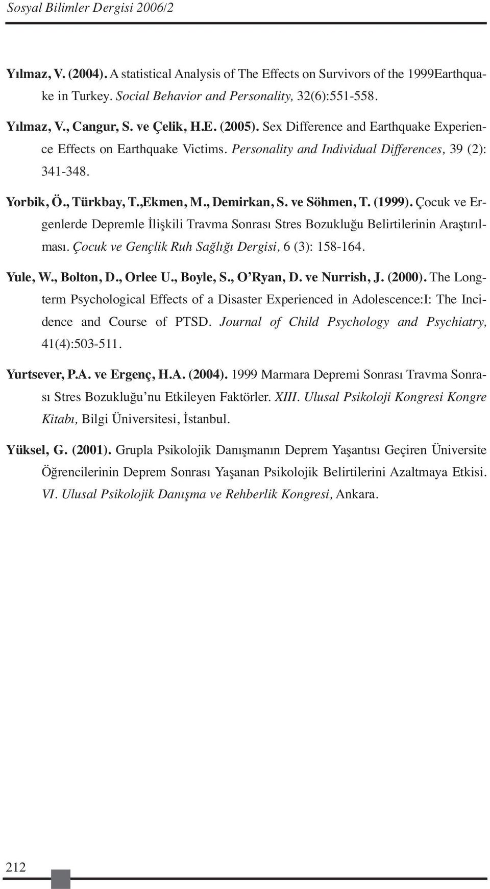 ve Söhmen, T. (1999). Çocuk ve Ergenlerde Depremle İlişkili Travma Sonrası Stres Bozukluğu Belirtilerinin Araştırılması. Çocuk ve Gençlik Ruh Sağlığı Dergisi, 6 (3): 158-164. Yule, W., Bolton, D.