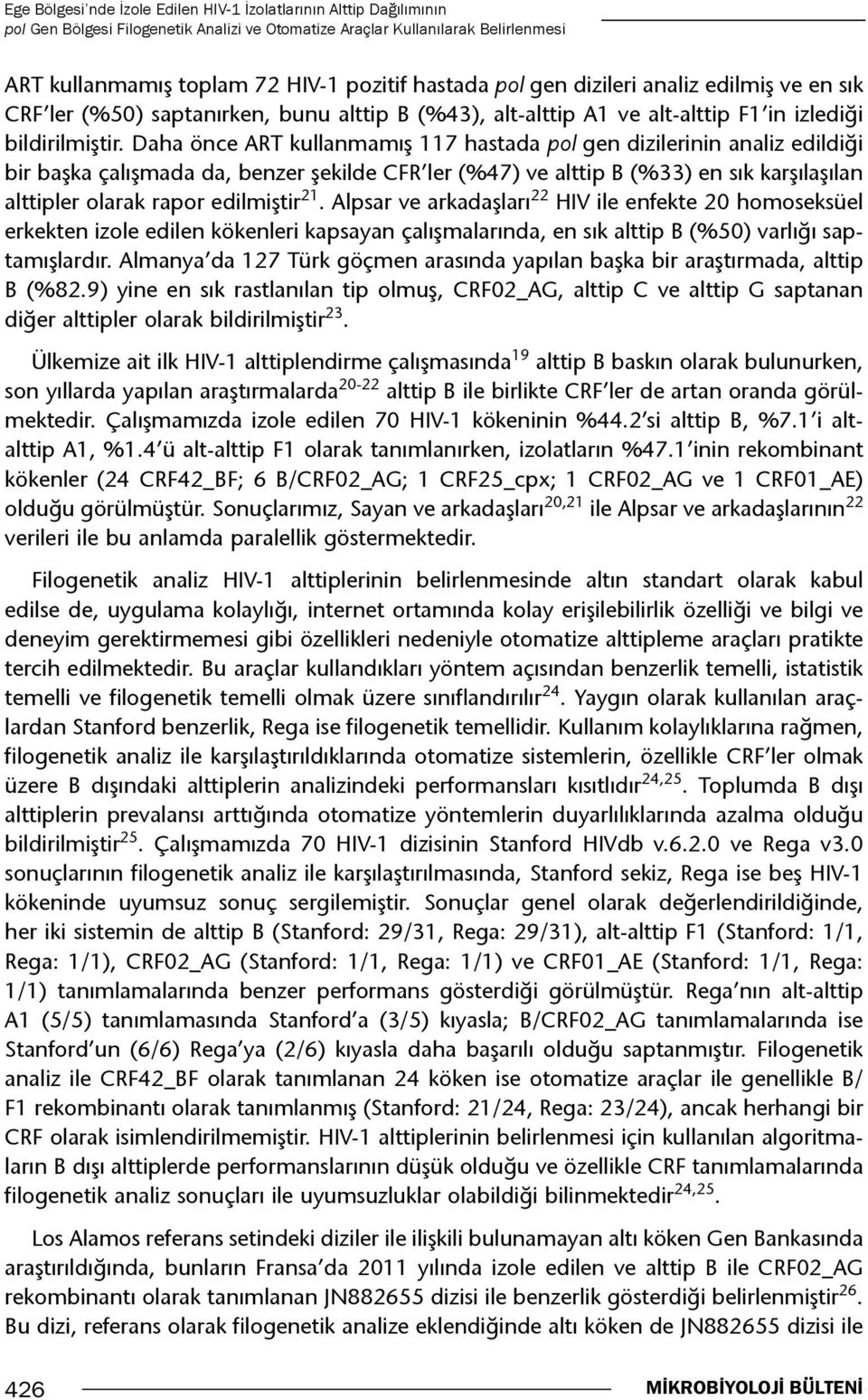 Daha önce ART kullanmamış 117 hastada pol gen dizilerinin analiz edildiği bir başka çalışmada da, benzer şekilde CFR ler (%47) ve alttip B (%33) en sık karşılaşılan alttipler olarak rapor edilmiştir