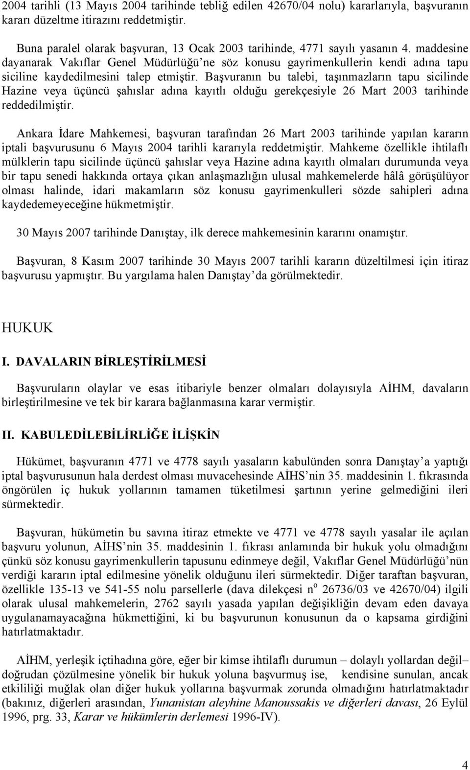 maddesine dayanarak Vakıflar Genel Müdürlüğü ne söz konusu gayrimenkullerin kendi adına tapu siciline kaydedilmesini talep etmiştir.