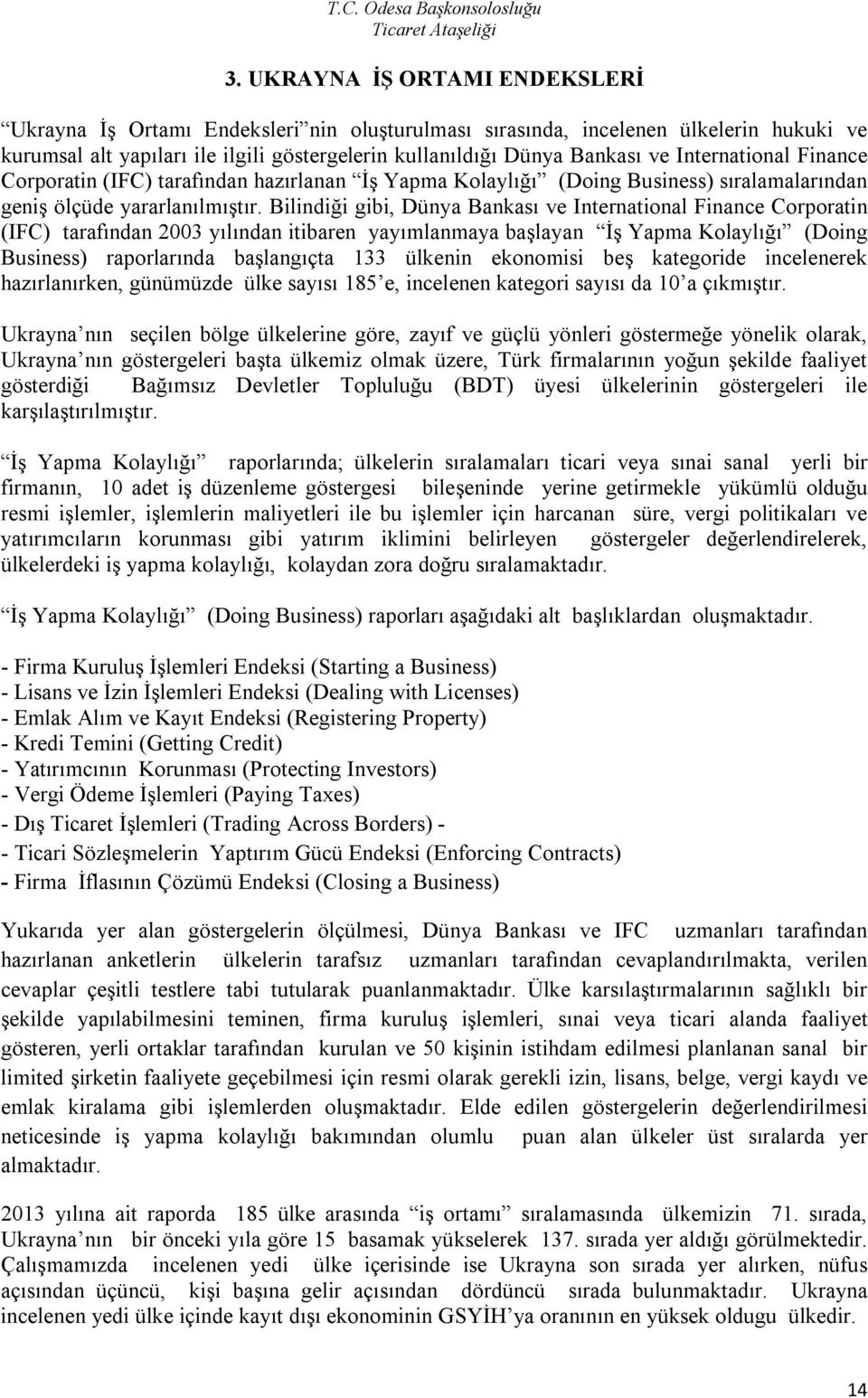 Bilindiği gibi, Dünya Bankası ve International Finance Corporatin (IFC) tarafından 2003 yılından itibaren yayımlanmaya başlayan İş Yapma Kolaylığı (Doing Business) raporlarında başlangıçta 133