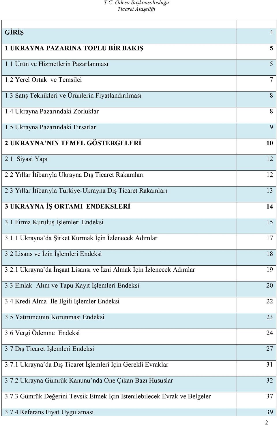 3 Yıllar İtibarıyla Türkiye-Ukrayna Dış Ticaret Rakamları 13 3 UKRAYNA İŞ ORTAMI ENDEKSLERİ 14 3.1 Firma Kuruluş İşlemleri Endeksi 15 3.1.1 Ukrayna da Şirket Kurmak İçin İzlenecek Adımlar 17 3.