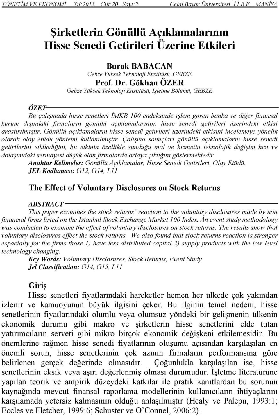 Gökhan ÖZER Gebze Yüksek Teknoloji Enstitüsü, İşletme Bölümü, GEBZE ÖZET Bu çalışmada hisse senetleri İMKB 100 endeksinde işlem gören banka ve diğer finansal kurum dışındaki firmaların gönüllü