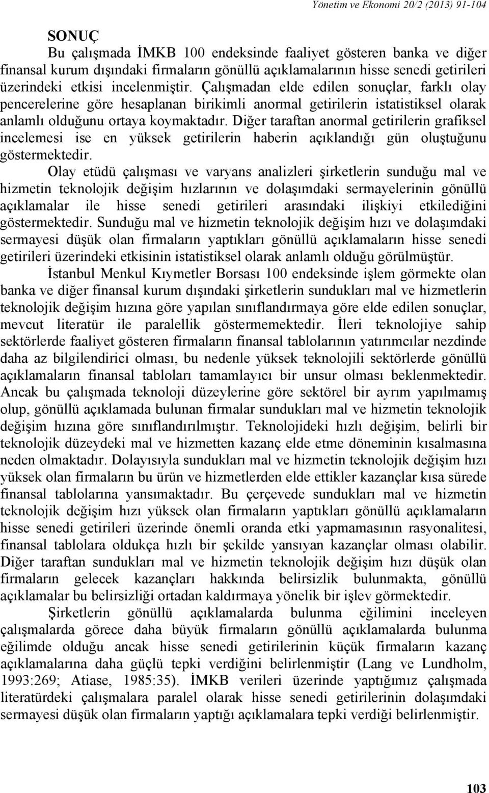 Diğer taraftan anormal getirilerin grafiksel incelemesi ise en yüksek getirilerin haberin açıklandığı gün oluştuğunu göstermektedir.