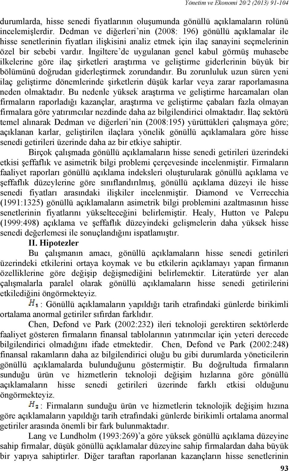 İngiltere de uygulanan genel kabul görmüş muhasebe ilkelerine göre ilaç şirketleri araştırma ve geliştirme giderlerinin büyük bir bölümünü doğrudan giderleştirmek zorundandır.