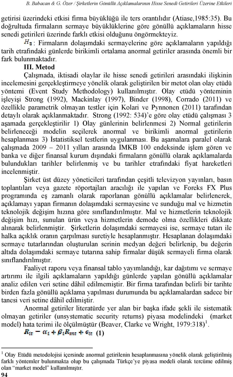 : Firmaların dolaşımdaki sermayelerine göre açıklamaların yapıldığı tarih etrafındaki günlerde birikimli ortalama anormal getiriler arasında önemli bir fark bulunmaktadır. III.