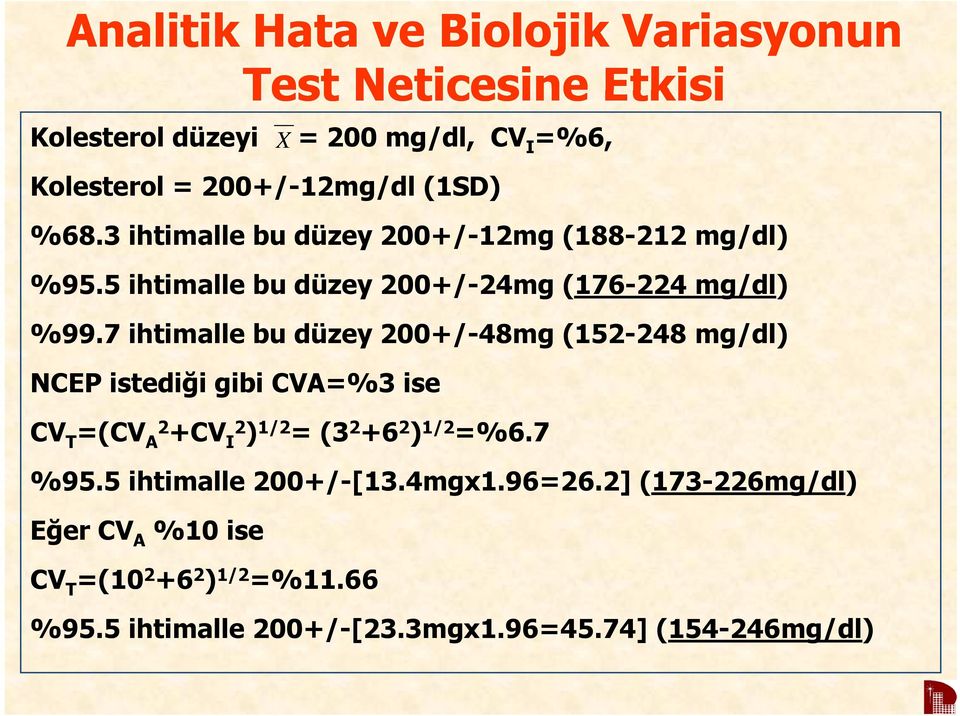 7 ihtimalle bu düzey 200+/-48mg (152-248 mg/dl) NCEP istediği gibi CVA=%3 ise CV T =(CV A2 +CV I2 ) 1/2 = (3 2 +6 2 ) 1/2 =%6.7 T A I %95.