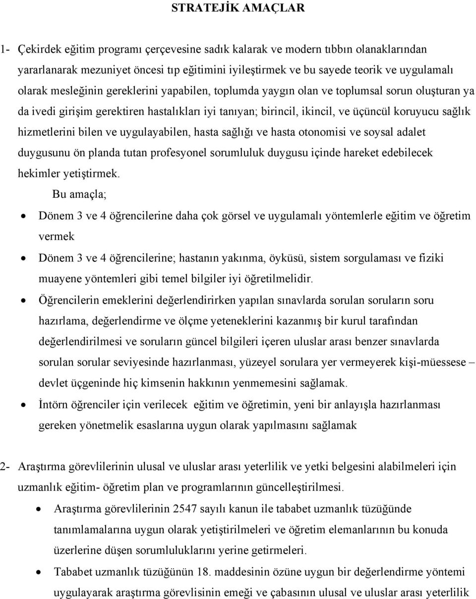 hizmetlerini bilen ve uygulayabilen, hasta sağlığı ve hasta otonomisi ve soysal adalet duygusunu ön planda tutan profesyonel sorumluluk duygusu içinde hareket edebilecek hekimler yetiştirmek.