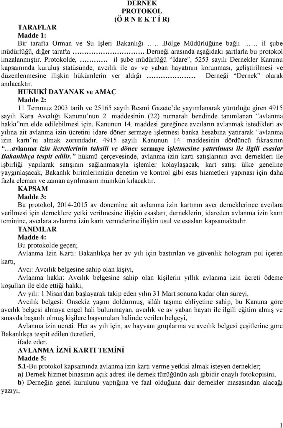 Protokolde, il şube müdürlüğü İdare, 5253 sayılı Dernekler Kanunu kapsamında kuruluş statüsünde, avcılık ile av ve yaban hayatının korunması, geliştirilmesi ve düzenlenmesine ilişkin hükümlerin yer