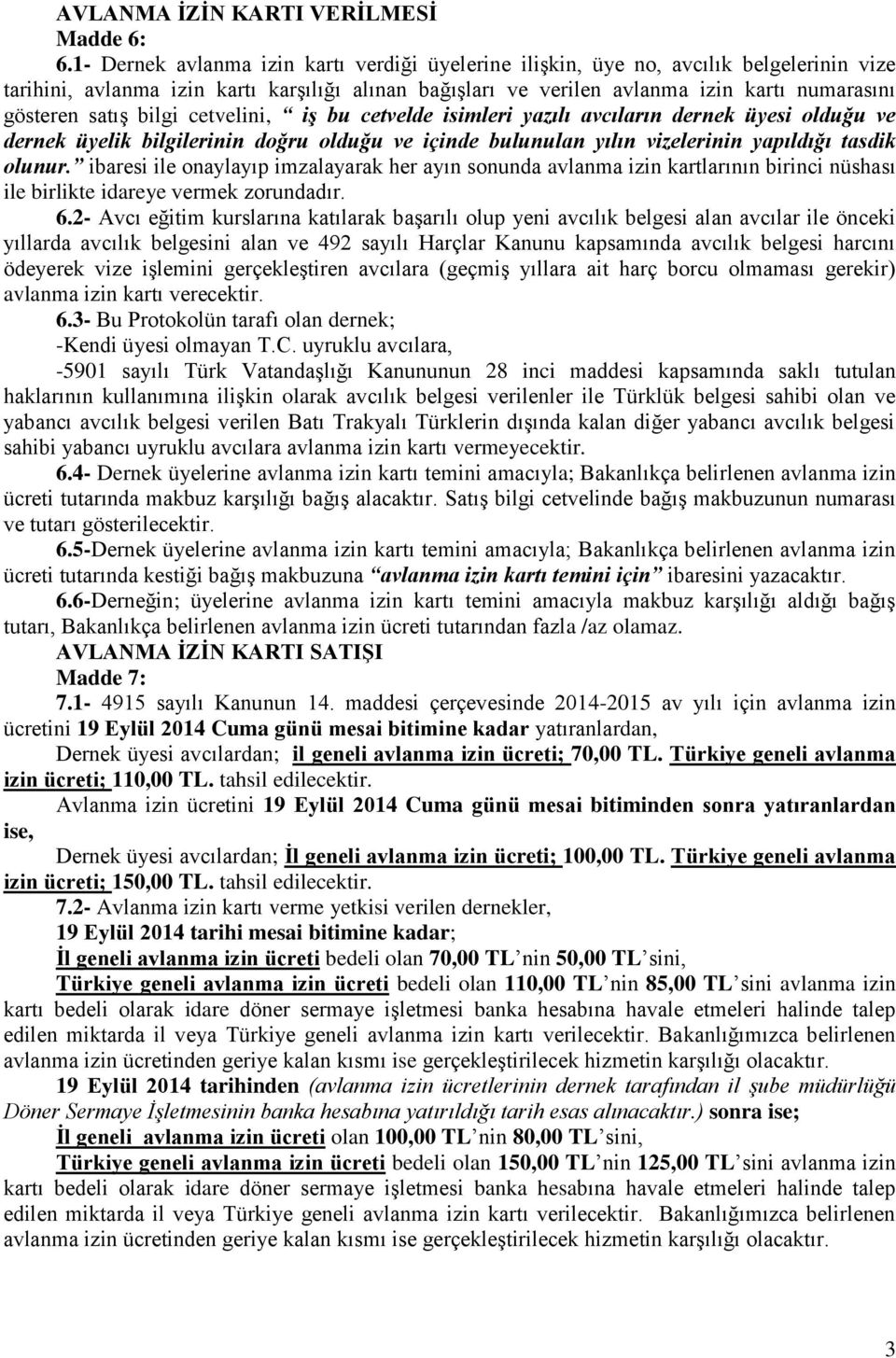 satış bilgi cetvelini, iş bu cetvelde isimleri yazılı avcıların dernek üyesi olduğu ve dernek üyelik bilgilerinin doğru olduğu ve içinde bulunulan yılın vizelerinin yapıldığı tasdik olunur.