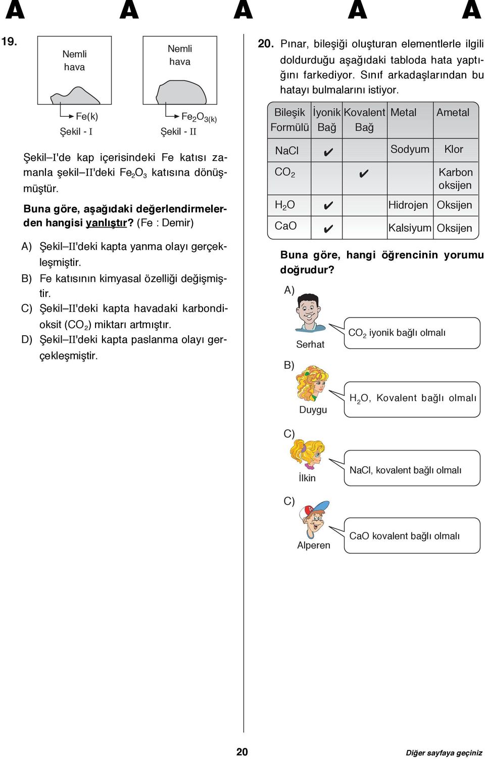 (Fe : Demir) A) Şekil II'deki kapta yanma olayı gerçekleşmiştir. B) Fe katısının kimyasal özelliği değişmiştir. C) Şekil II'deki kapta havadaki karbondioksit (CO 2 ) miktarı artmıştır.