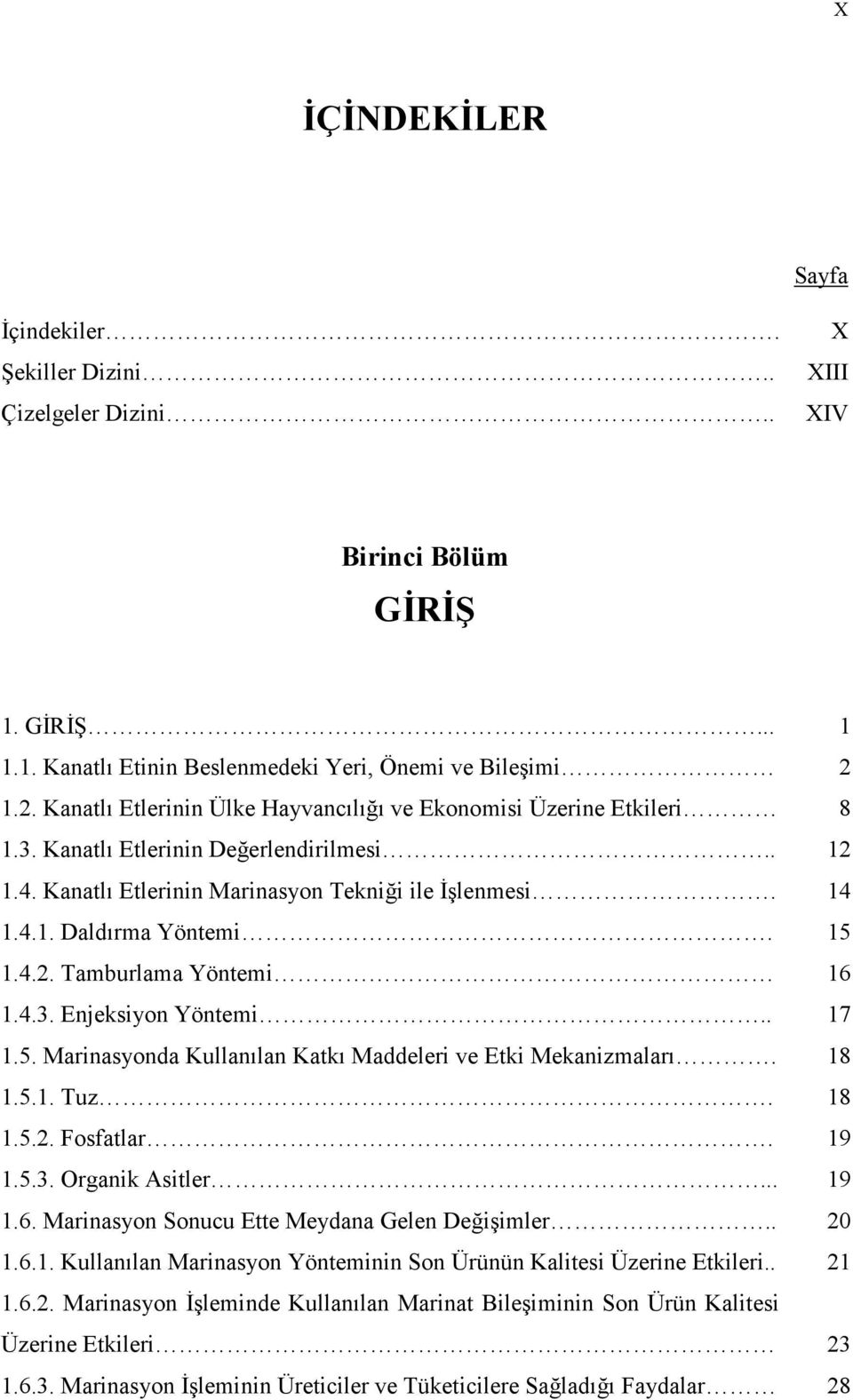 15 1.4.2. Tamburlama Yöntemi 16 1.4.3. Enjeksiyon Yöntemi.. 17 1.5. Marinasyonda Kullanılan Katkı Maddeleri ve Etki Mekanizmaları. 18 1.5.1. Tuz. 18 1.5.2. Fosfatlar. 19 1.5.3. Organik Asitler... 19 1.6. Marinasyon Sonucu Ette Meydana Gelen Değişimler.