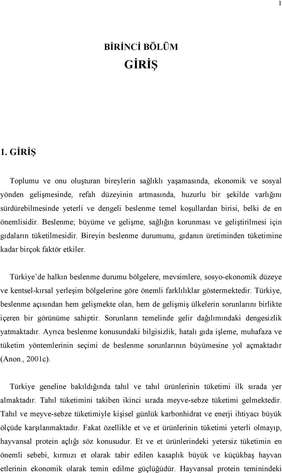 beslenme temel koşullardan birisi, belki de en önemlisidir. Beslenme; büyüme ve gelişme, sağlığın korunması ve geliştirilmesi için gıdaların tüketilmesidir.