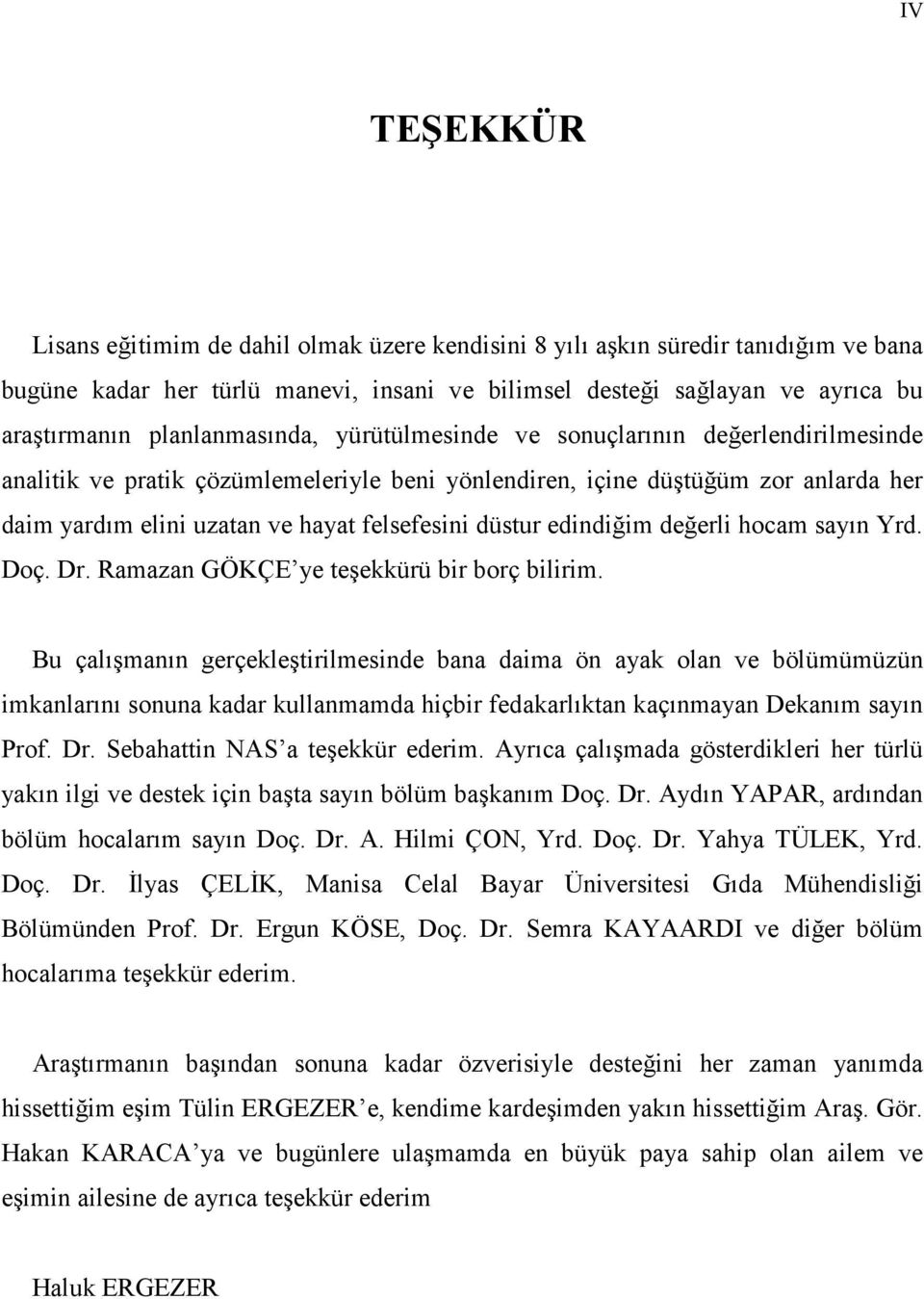 düstur edindiğim değerli hocam sayın Yrd. Doç. Dr. Ramazan GÖKÇE ye teşekkürü bir borç bilirim.