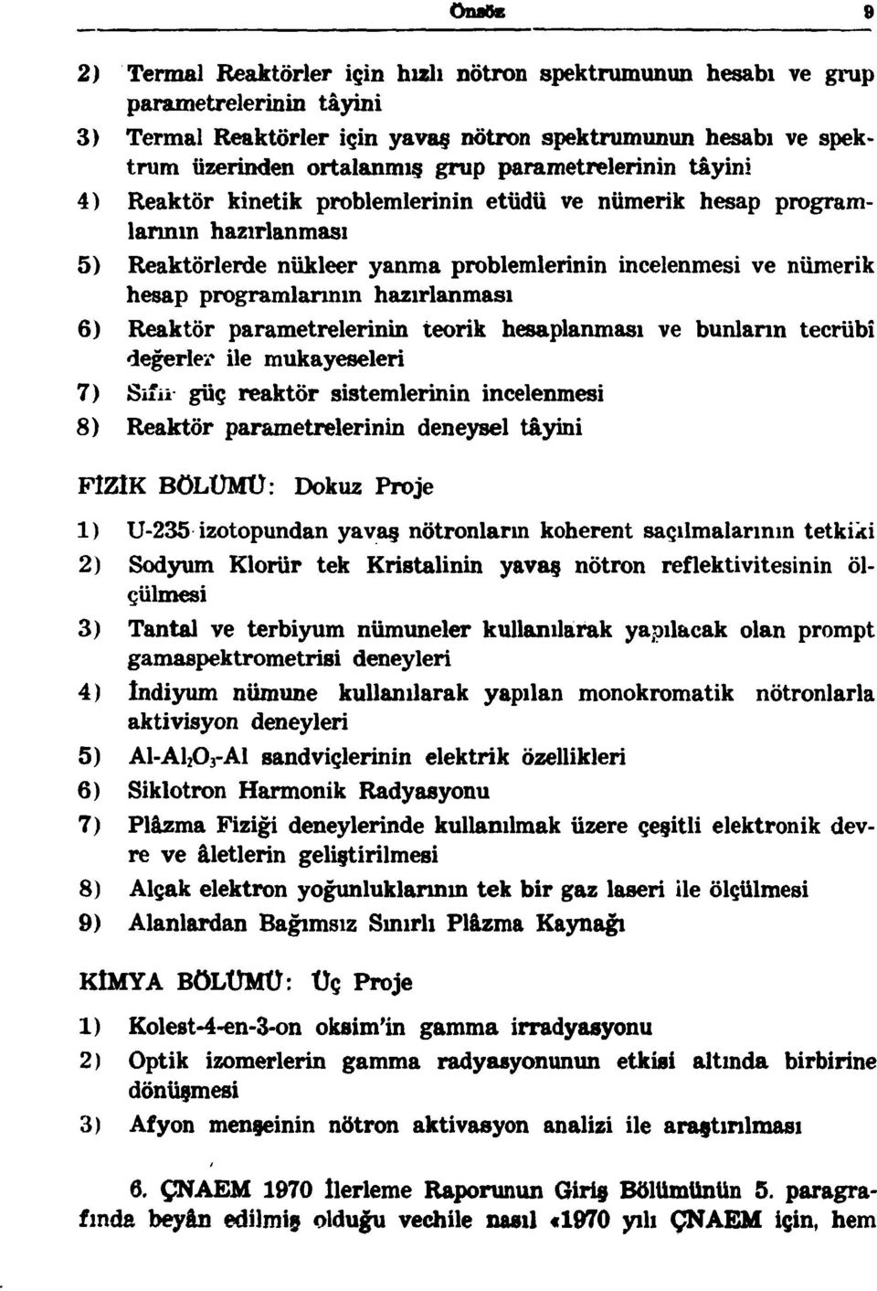 hazırlanması 6) Reaktör parametrelerinin teorik hesaplanması ve bunların tecrübî değerler ile mukayeseleri 7) Sifü güç reaktör sistemlerinin incelenmesi 8) Reaktör parametrelerinin deneysel tâyini