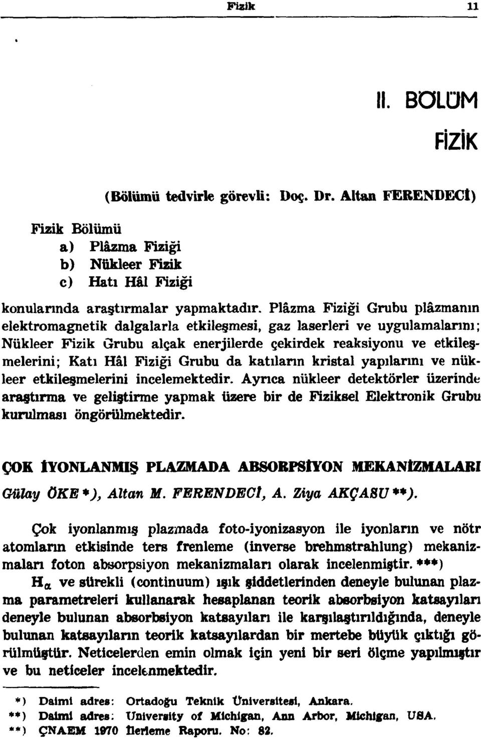 Grubu da katıların kristal yapılarını ve nükleer etkileşmelerini incelemektedir.