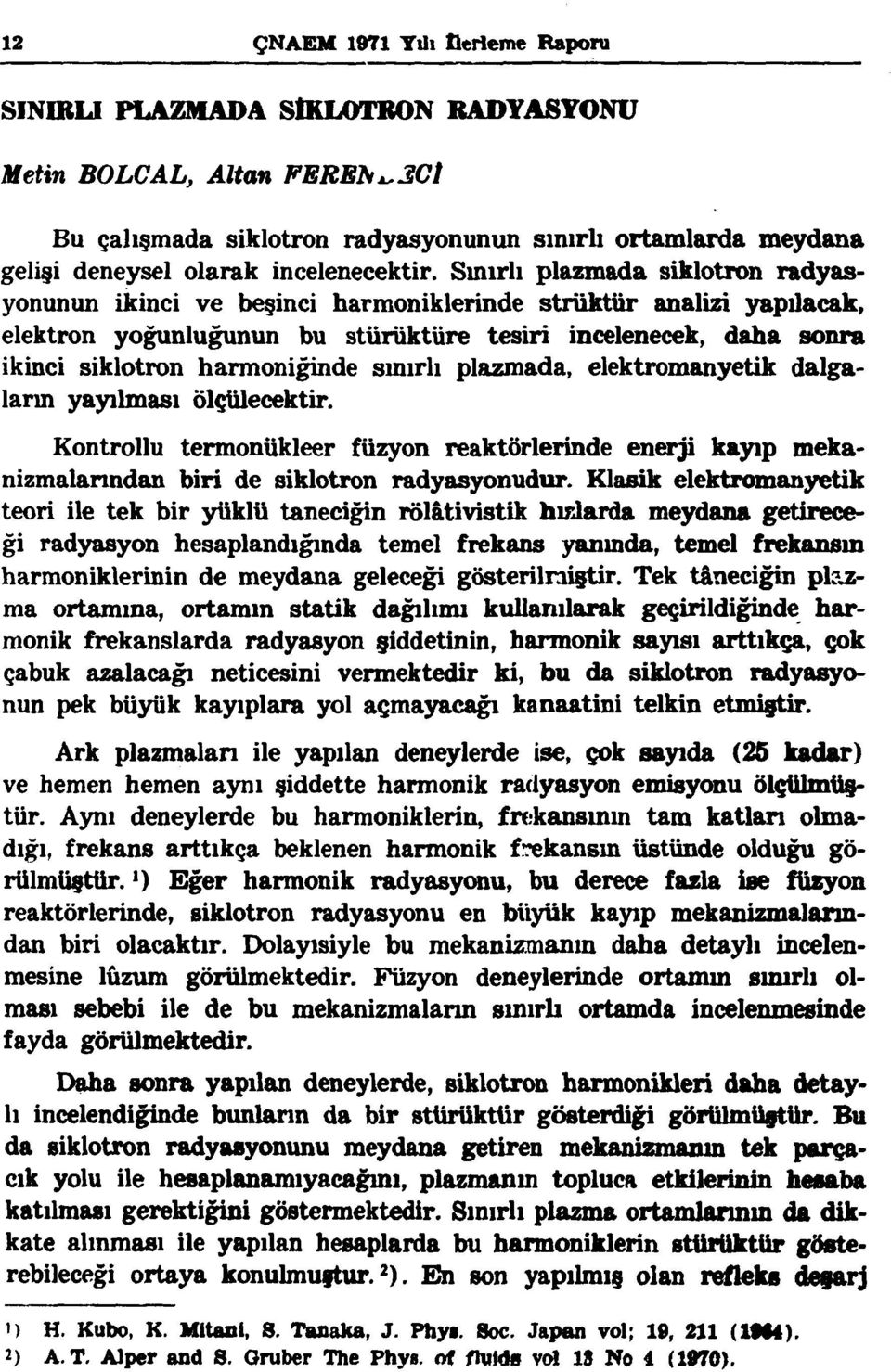 Sınırlı plazmada siklotron radyasyonunun ikinci ve beşinci harmoniklerinde strüktür analizi yapılacak, elektron yoğunluğunun bu stürüktüre tesiri incelenecek, daha sonra ikinci siklotron harmoniğinde