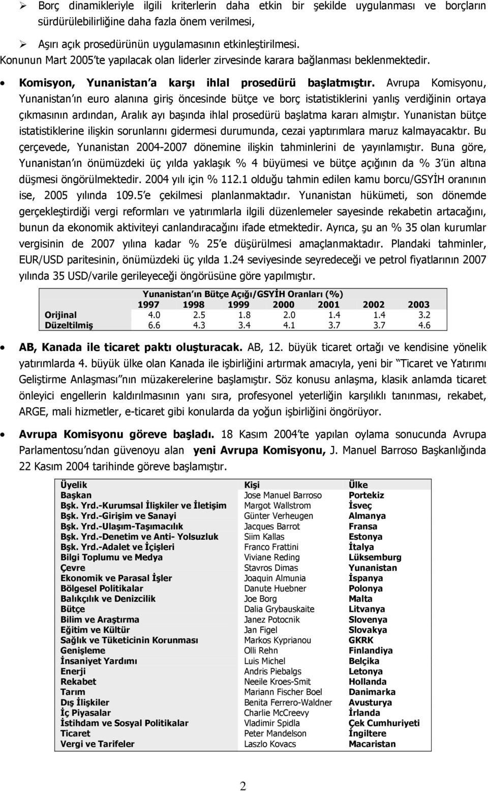 Avrupa Komisyonu, Yunanistan ın euro alanına giriş öncesinde bütçe ve borç istatistiklerini yanlış verdiğinin ortaya çıkmasının ardından, Aralık ayı başında ihlal prosedürü başlatma kararı almıştır.