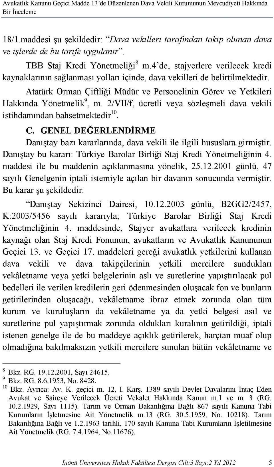 4 de, stajyerlere verilecek kredi kaynaklarının sağlanması yolları içinde, dava vekilleri de belirtilmektedir. Atatürk Orman Çiftliği Müdür ve Personelinin Görev ve Yetkileri Hakkında Yönetmelik 9, m.