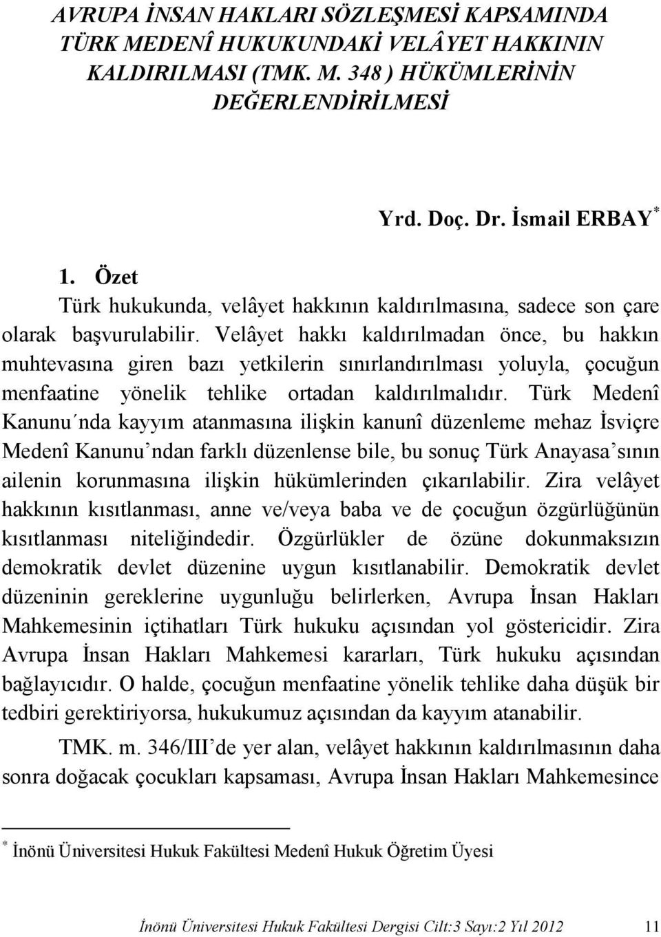 Velâyet hakkı kaldırılmadan önce, bu hakkın muhtevasına giren bazı yetkilerin sınırlandırılması yoluyla, çocuğun menfaatine yönelik tehlike ortadan kaldırılmalıdır.