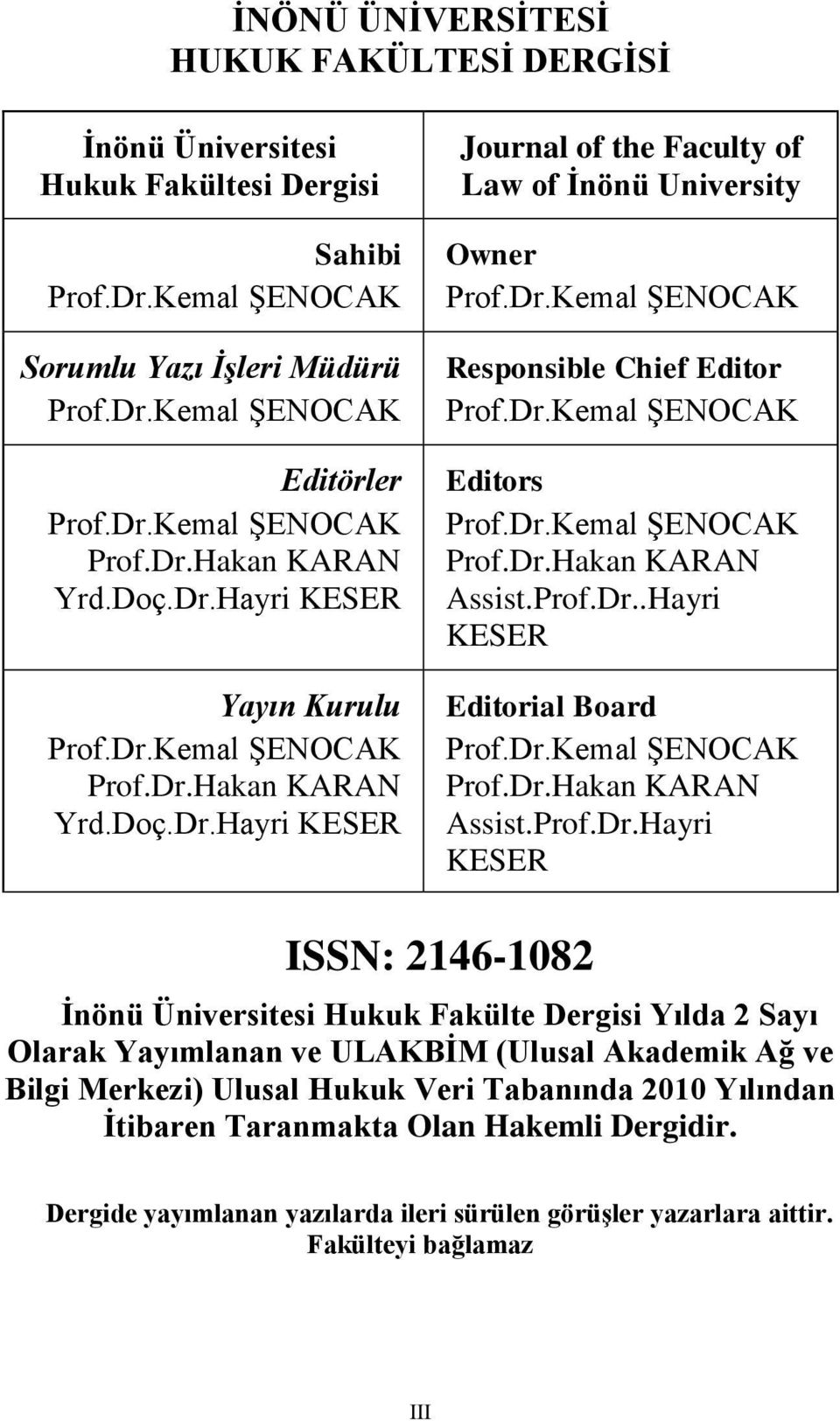 Dr.Kemal ŞENOCAK Editors Prof.Dr.Kemal ŞENOCAK Prof.Dr.Hakan KARAN Assist.Prof.Dr..Hayri KESER Editorial Board Prof.Dr.Kemal ŞENOCAK Prof.Dr.Hakan KARAN Assist.Prof.Dr.Hayri KESER ISSN: 2146-1082