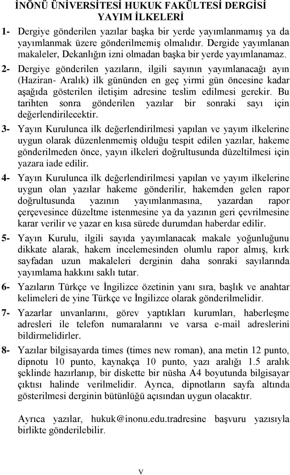 2- Dergiye gönderilen yazıların, ilgili sayının yayımlanacağı ayın (Haziran- Aralık) ilk gününden en geç yirmi gün öncesine kadar aşağıda gösterilen iletişim adresine teslim edilmesi gerekir.