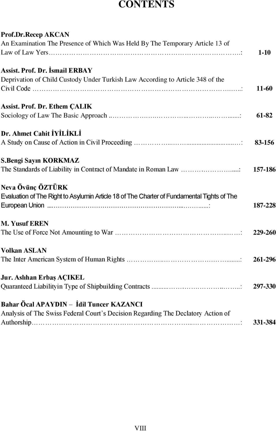 Ahmet Cahit İYİLİKLİ A Study on Cause of Action in Civil Proceeding...... : 83-156 S.Bengi Sayın KORKMAZ The Standards of Liability in Contract of Mandate in Roman Law.