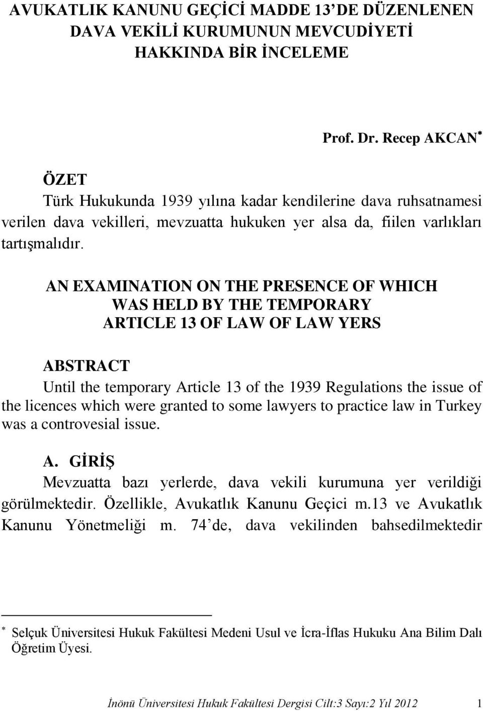 AN EXAMINATION ON THE PRESENCE OF WHICH WAS HELD BY THE TEMPORARY ARTICLE 13 OF LAW OF LAW YERS ABSTRACT Until the temporary Article 13 of the 1939 Regulations the issue of the licences which were