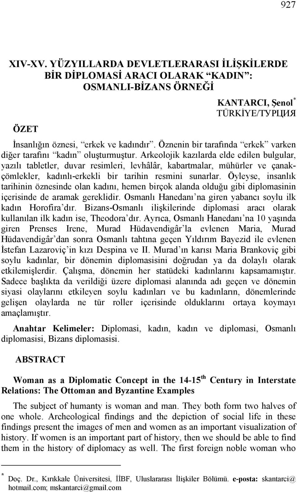 Arkeolojik kazılarda elde edilen bulgular, yazılı tabletler, duvar resimleri, levhâlâr, kabartmalar, mühürler ve çanakçömlekler, kadınlı-erkekli bir tarihin resmini sunarlar.