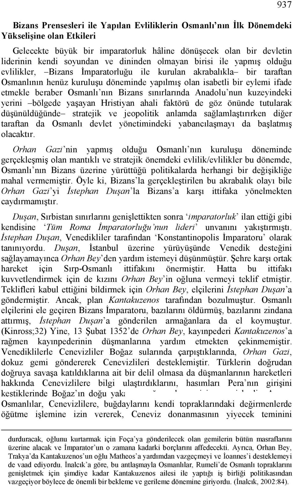 beraber Osmanlı nın Bizans sınırlarında Anadolu nun kuzeyindeki yerini bölgede yaşayan Hristiyan ahali faktörü de göz önünde tutularak düşünüldüğünde stratejik ve jeopolitik anlamda sağlamlaştırırken