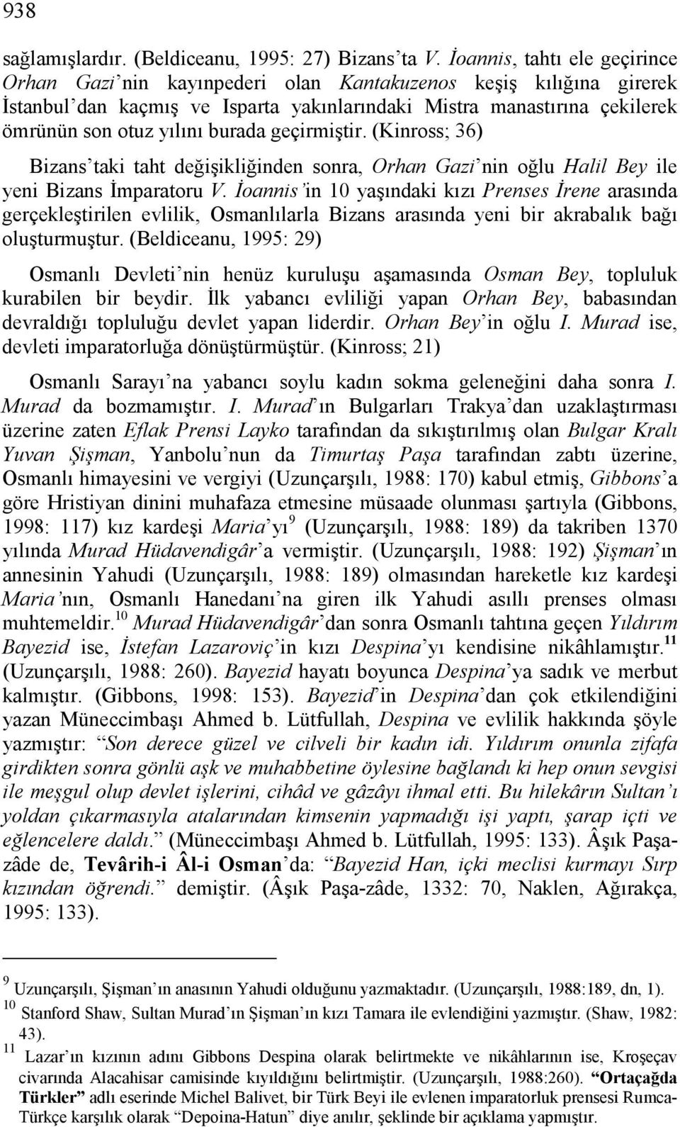 burada geçirmiştir. (Kinross; 36) Bizans taki taht değişikliğinden sonra, Orhan Gazi nin oğlu Halil Bey ile yeni Bizans İmparatoru V.