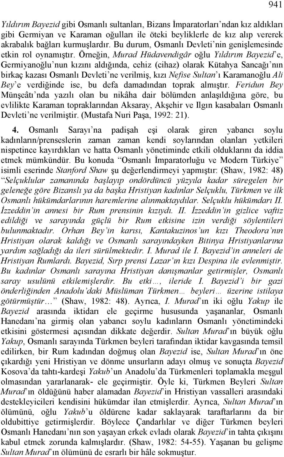 Örneğin, Murad Hüdavendigâr oğlu Yıldırım Bayezid e, Germiyanoğlu nun kızını aldığında, cehiz (cihaz) olarak Kütahya Sancağı nın birkaç kazası Osmanlı Devleti ne verilmiş, kızı Nefise Sultan ı