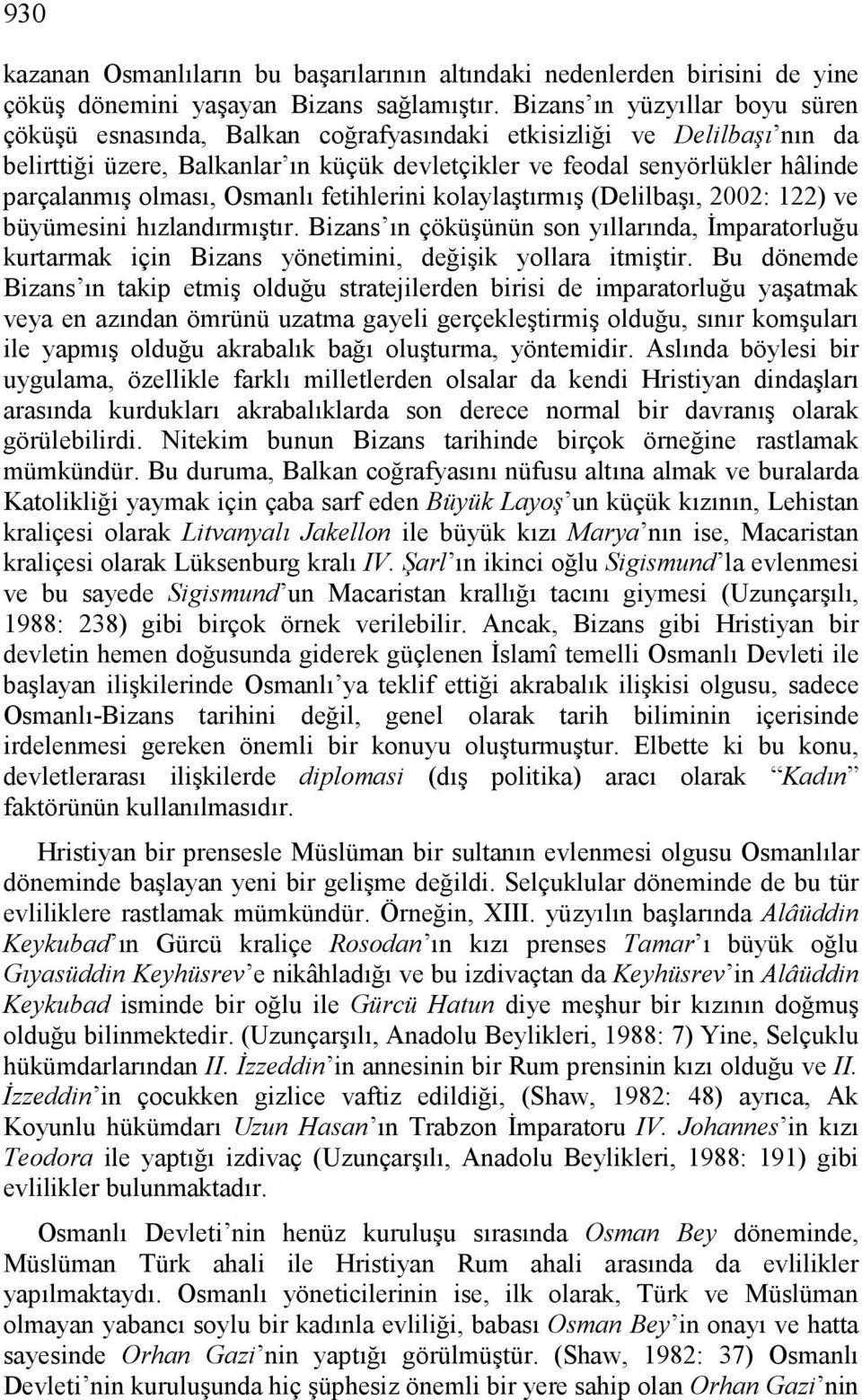 olması, Osmanlı fetihlerini kolaylaştırmış (Delilbaşı, 2002: 122) ve büyümesini hızlandırmıştır.