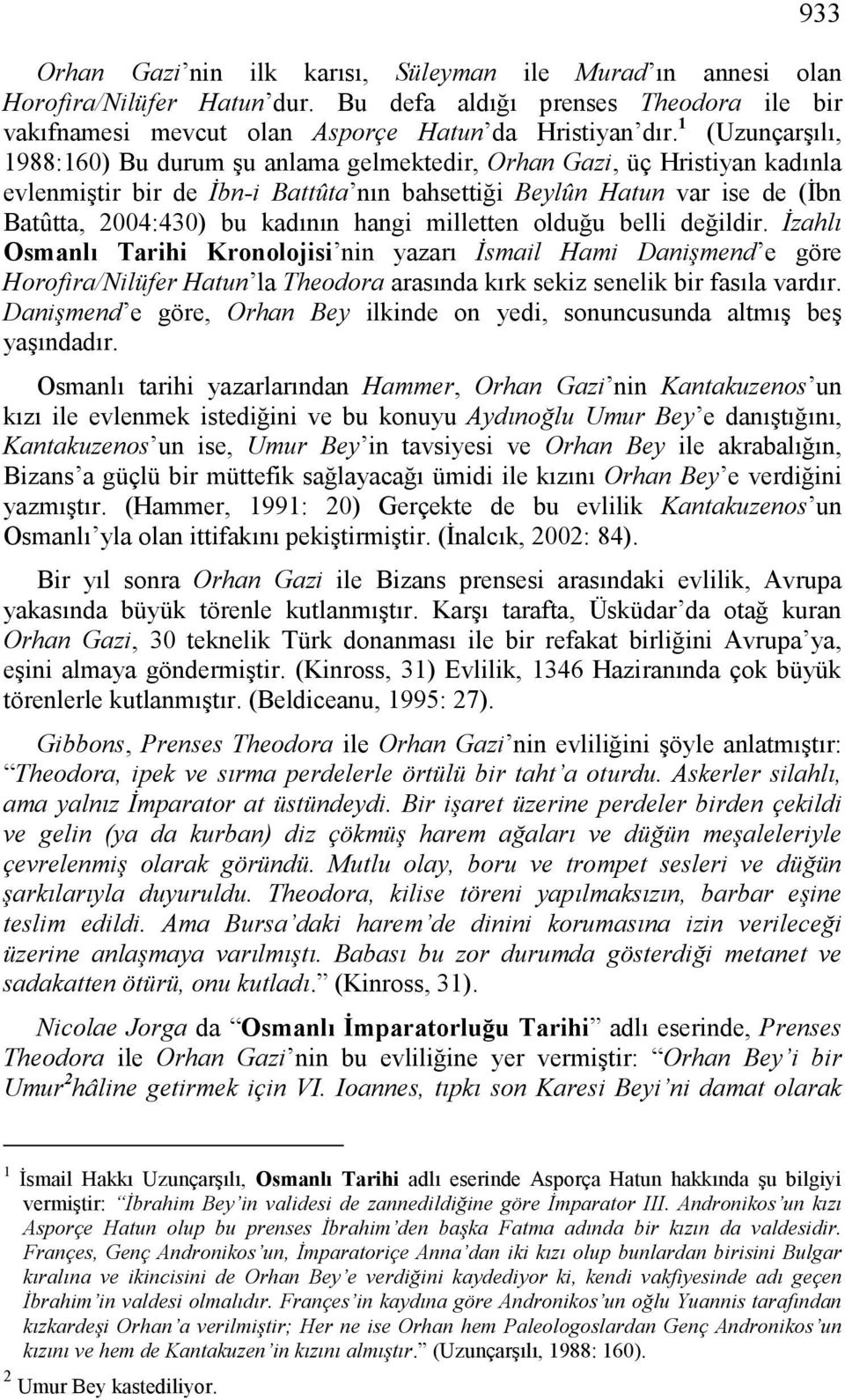 hangi milletten olduğu belli değildir. İzahlı Osmanlı Tarihi Kronolojisi nin yazarı İsmail Hami Danişmend e göre Horofira/Nilüfer Hatun la Theodora arasında kırk sekiz senelik bir fasıla vardır.