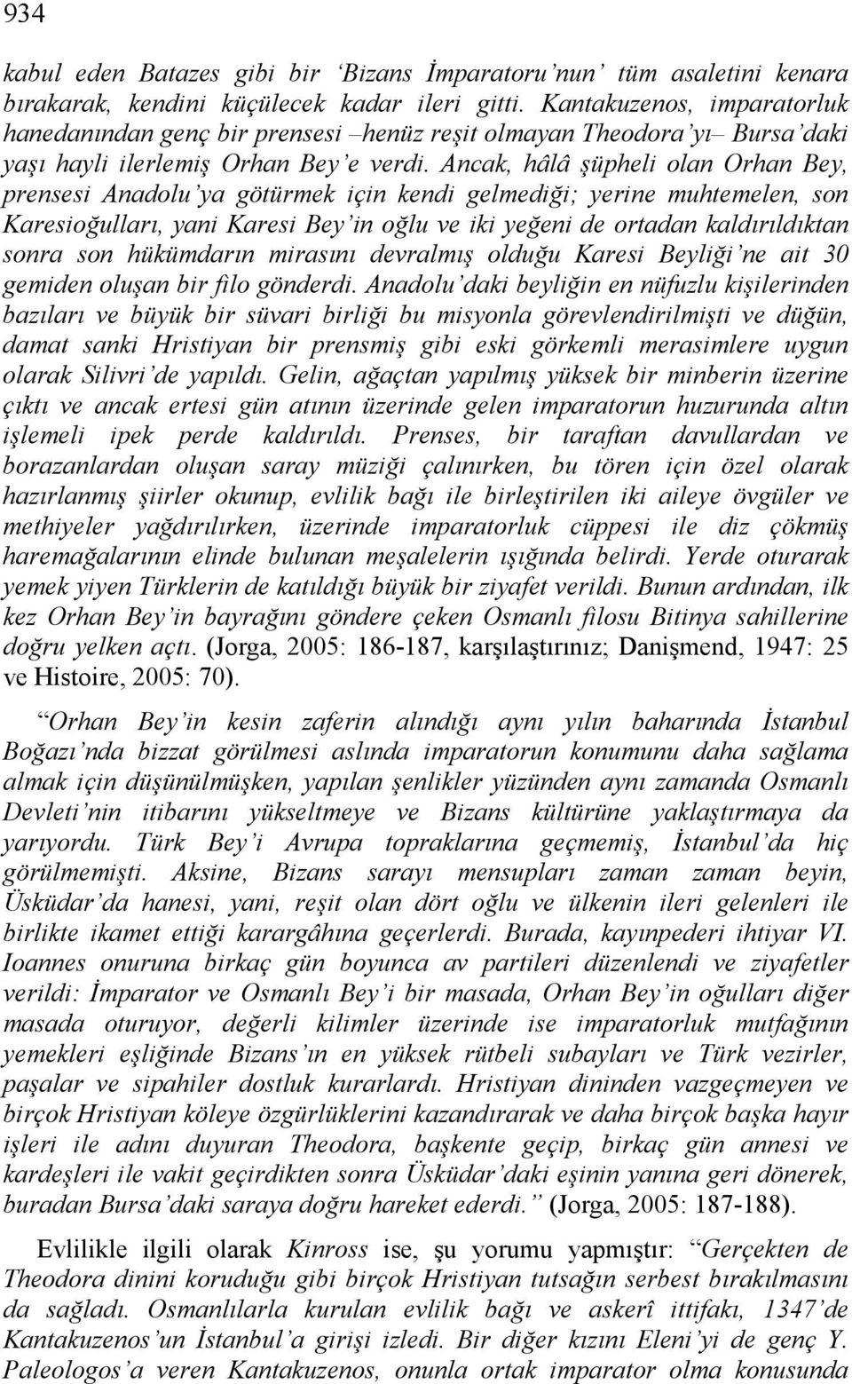 Ancak, hâlâ şüpheli olan Orhan Bey, prensesi Anadolu ya götürmek için kendi gelmediği; yerine muhtemelen, son Karesioğulları, yani Karesi Bey in oğlu ve iki yeğeni de ortadan kaldırıldıktan sonra son