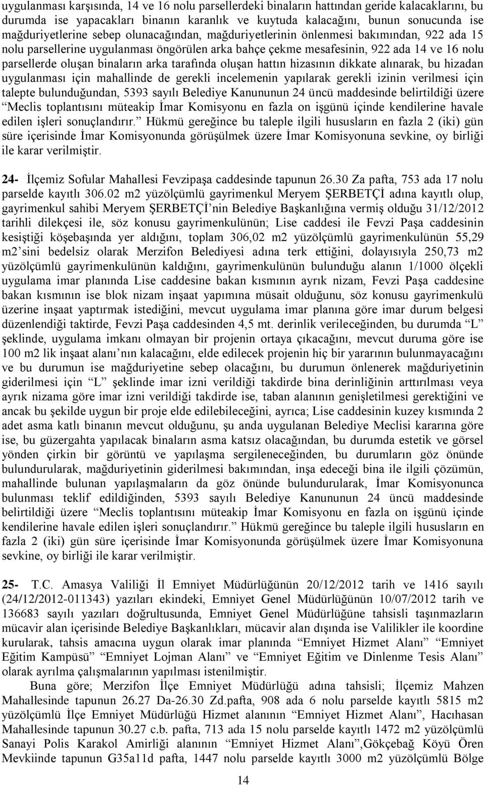 tarafında oluşan hattın hizasının dikkate alınarak, bu hizadan uygulanması için mahallinde de gerekli incelemenin yapılarak gerekli izinin verilmesi için talepte bulunduğundan, 5393 sayılı Belediye