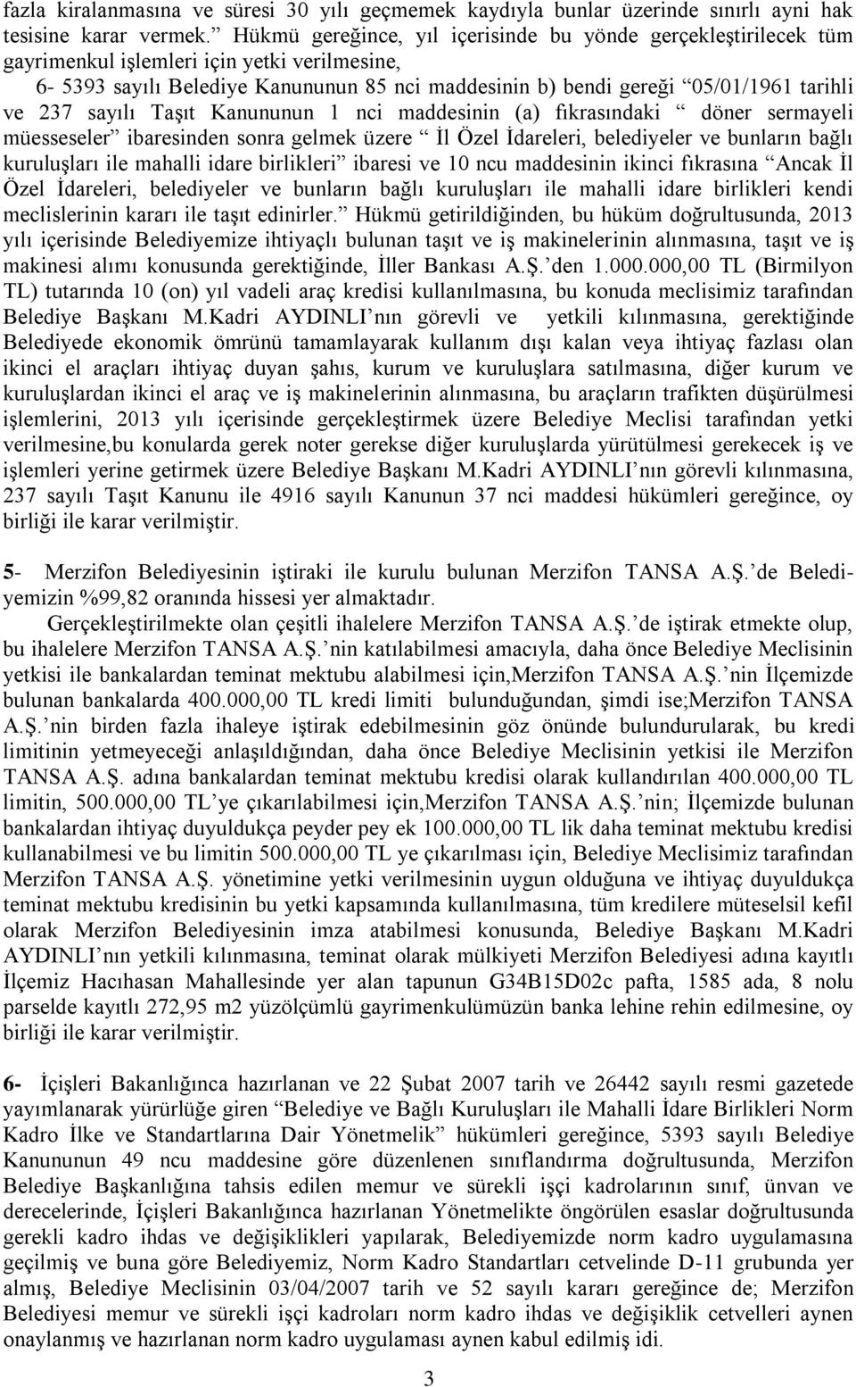 237 sayılı Taşıt Kanununun 1 nci maddesinin (a) fıkrasındaki döner sermayeli müesseseler ibaresinden sonra gelmek üzere İl Özel İdareleri, belediyeler ve bunların bağlı kuruluşları ile mahalli idare