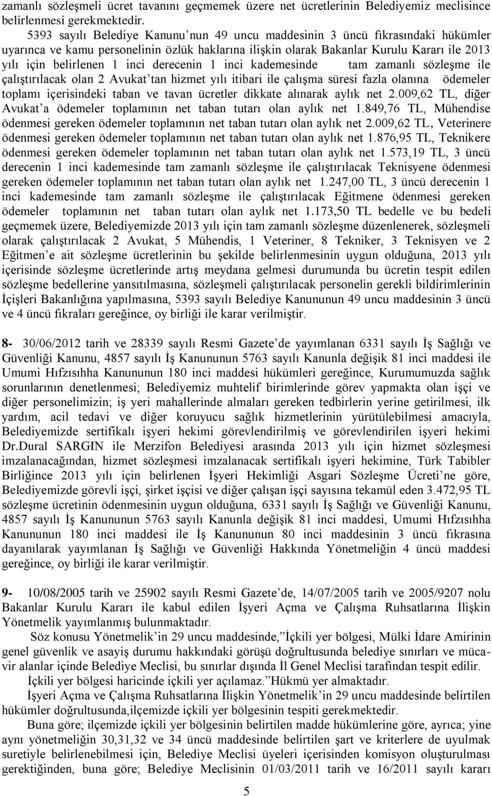 inci derecenin 1 inci kademesinde tam zamanlı sözleşme ile çalıştırılacak olan 2 Avukat tan hizmet yılı itibari ile çalışma süresi fazla olanına ödemeler toplamı içerisindeki taban ve tavan ücretler