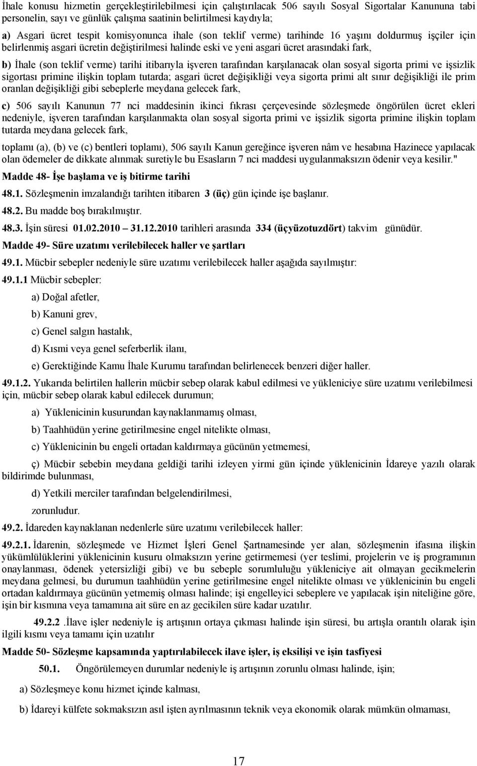 verme) tarihi itibarıyla işveren tarafından karşılanacak olan sosyal sigorta primi ve işsizlik sigortası primine ilişkin toplam tutarda; asgari ücret değişikliği veya sigorta primi alt sınır