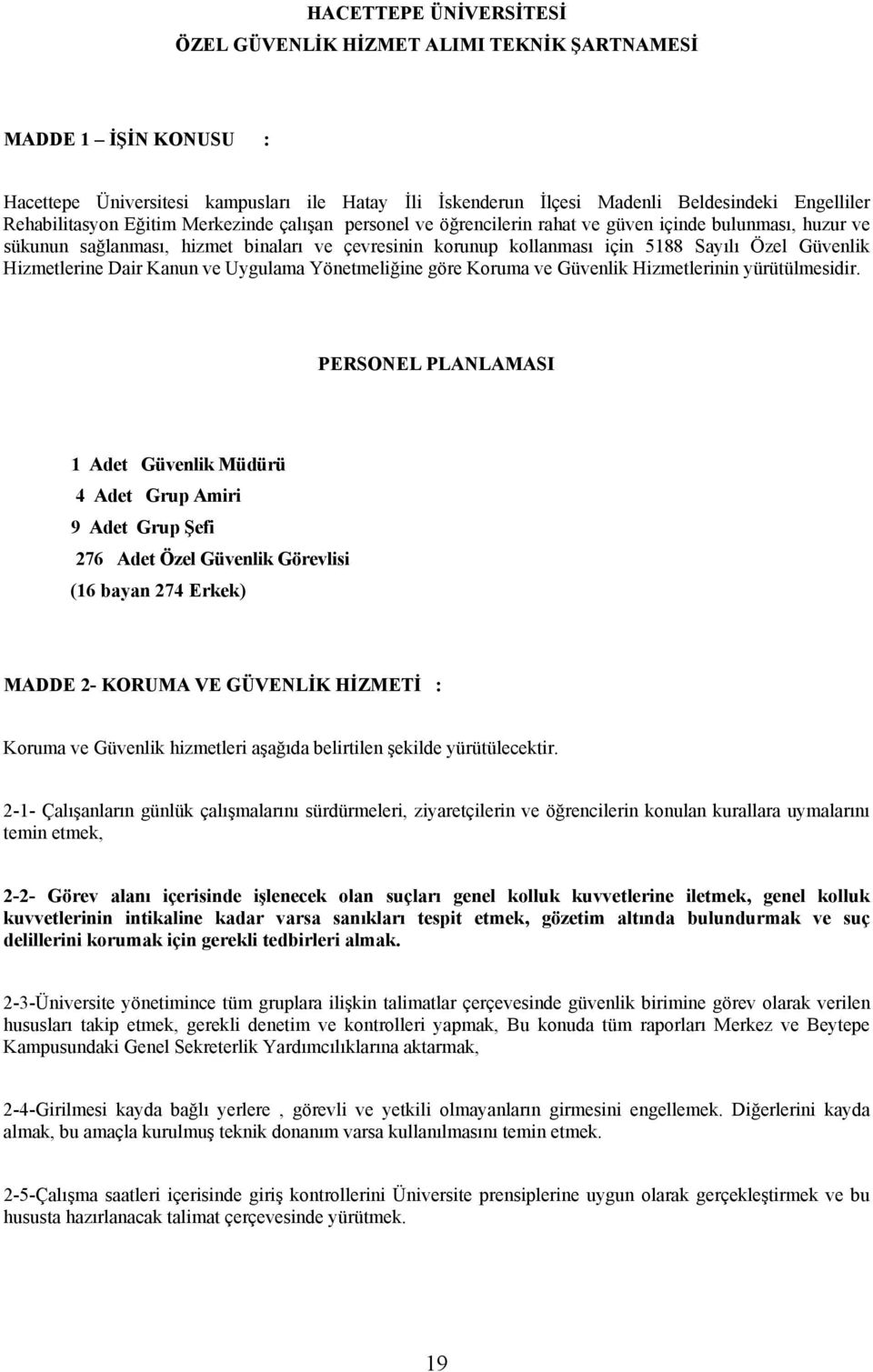 Güvenlik Hizmetlerine Dair Kanun ve Uygulama Yönetmeliğine göre Koruma ve Güvenlik Hizmetlerinin yürütülmesidir.