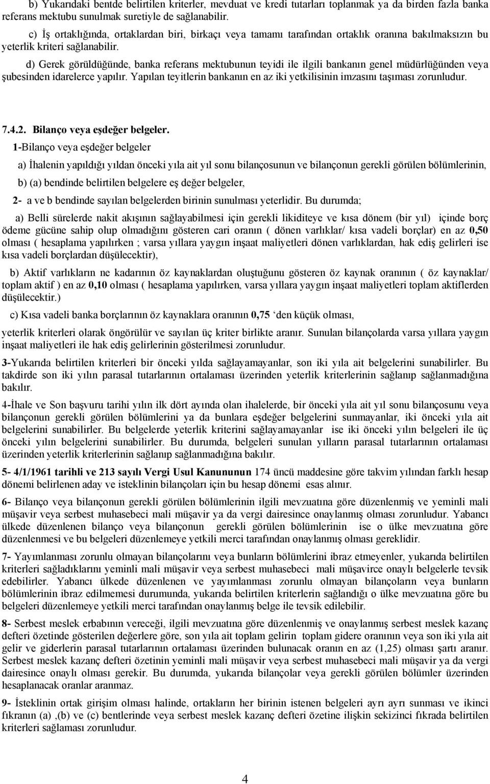 d) Gerek görüldüğünde, banka referans mektubunun teyidi ile ilgili bankanın genel müdürlüğünden veya şubesinden idarelerce yapılır.