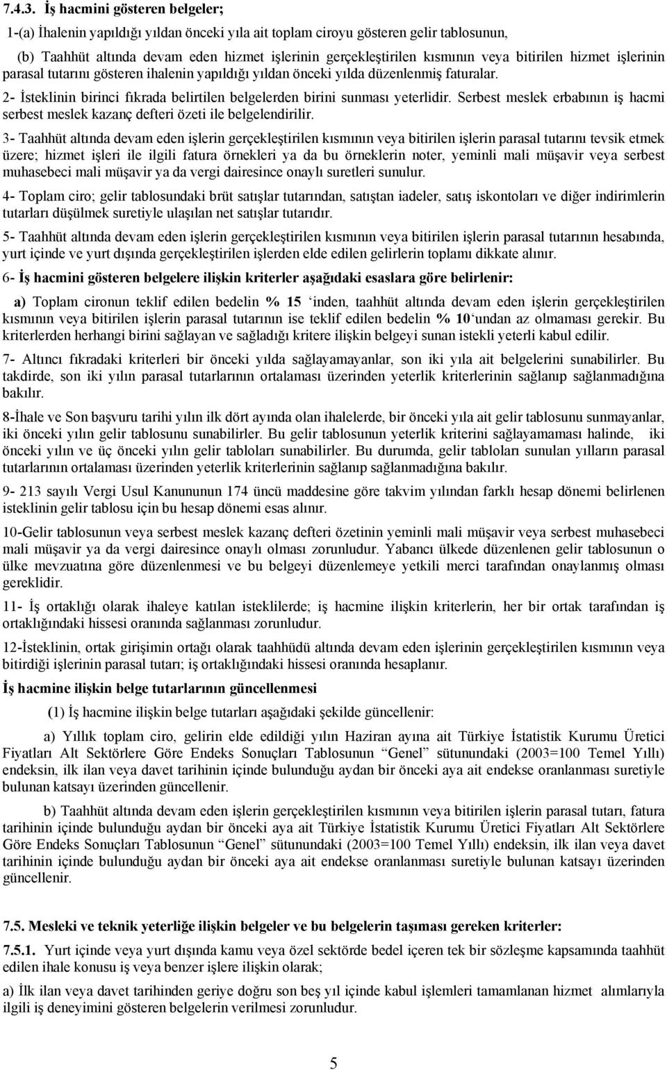 bitirilen hizmet işlerinin parasal tutarını gösteren ihalenin yapıldığı yıldan önceki yılda düzenlenmiş faturalar. 2- İsteklinin birinci fıkrada belirtilen belgelerden birini sunması yeterlidir.