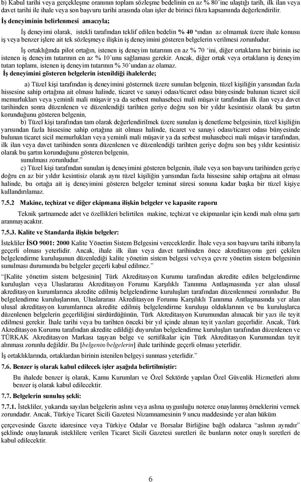 İş deneyiminin belirlenmesi amacıyla; İş deneyimi olarak, istekli tarafından teklif edilen bedelin % 40 ından az olmamak üzere ihale konusu iş veya benzer işlere ait tek sözleşmeye ilişkin iş