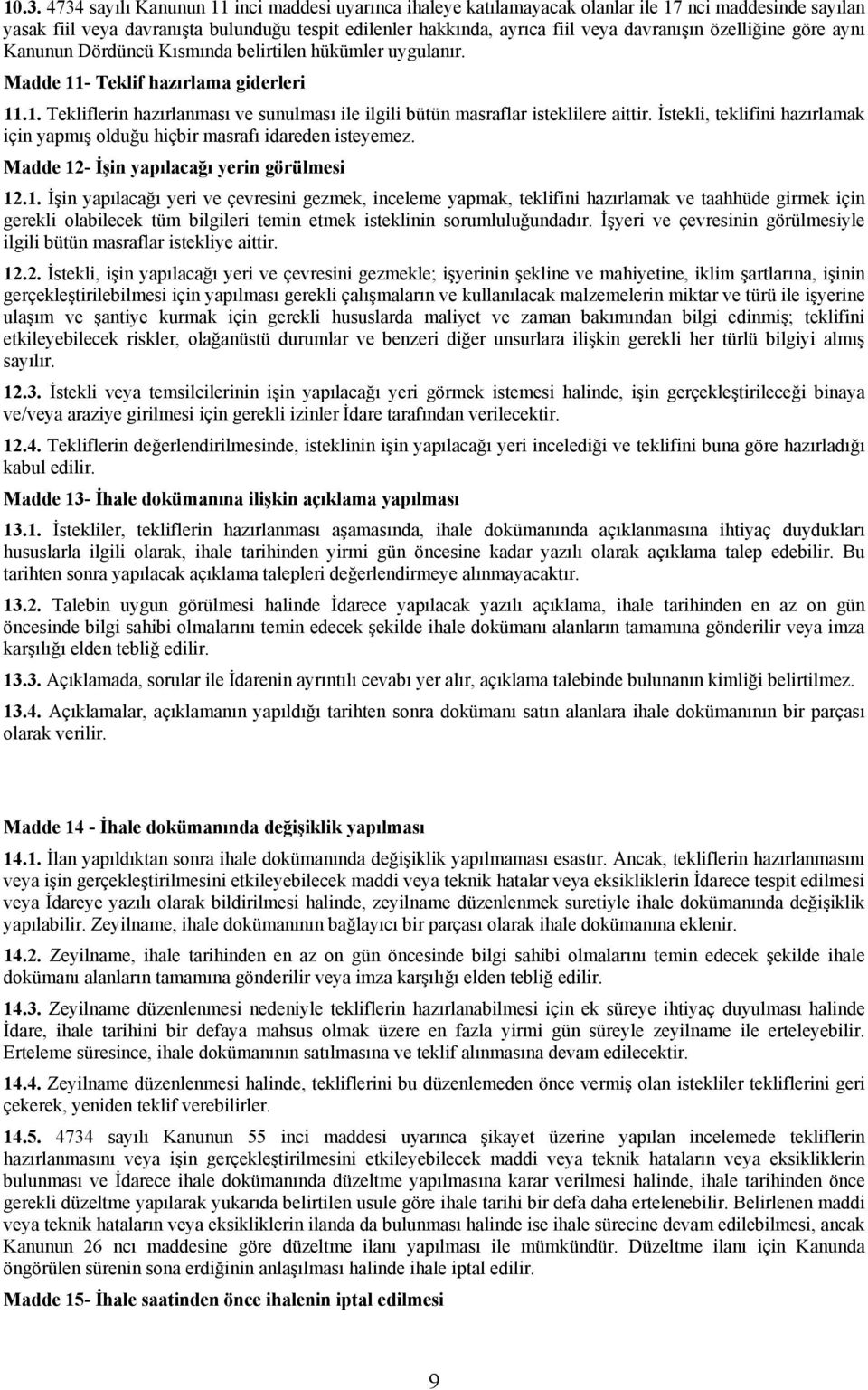 İstekli, teklifini hazırlamak için yapmış olduğu hiçbir masrafı idareden isteyemez. Madde 12