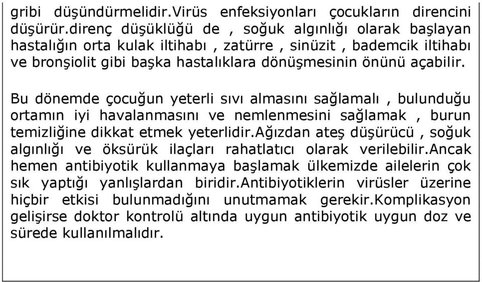 Bu dönemde çocuğun yeterli sıvı almasını sağlamalı, bulunduğu ortamın iyi havalanmasını ve nemlenmesini sağlamak, burun temizliğine dikkat etmek yeterlidir.