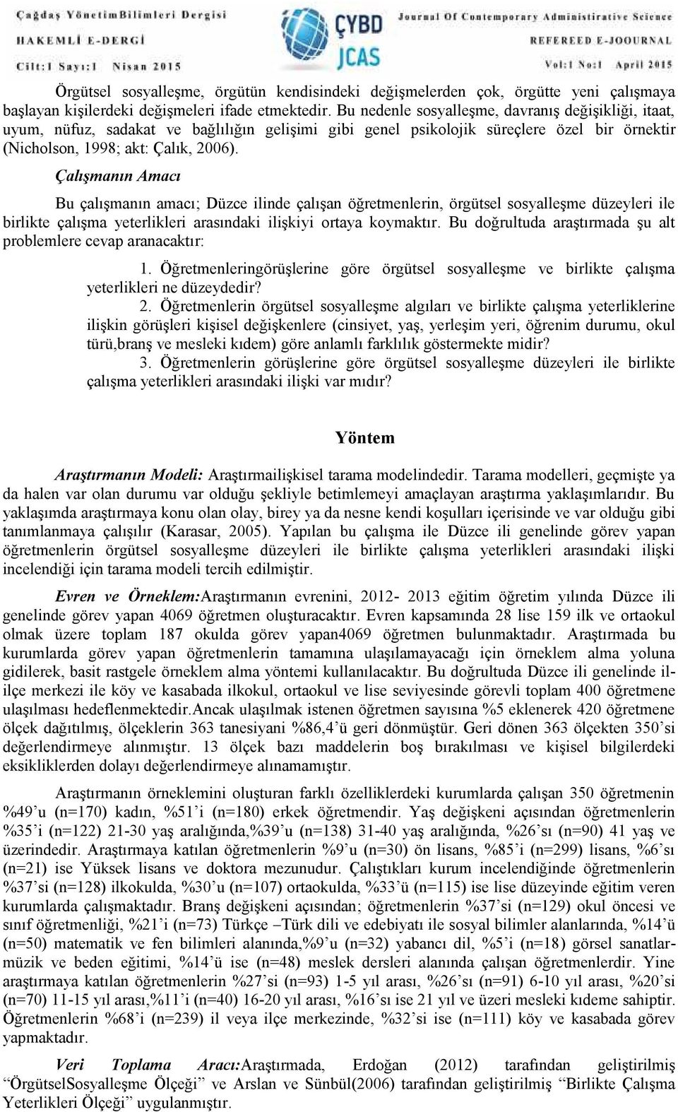 Çalışmanın Amacı Bu çalışmanın amacı; Düzce ilinde çalışan öğretmenlerin, örgütsel sosyalleşme düzeyleri ile birlikte çalışma yeterlikleri arasındaki ilişkiyi ortaya koymaktır.