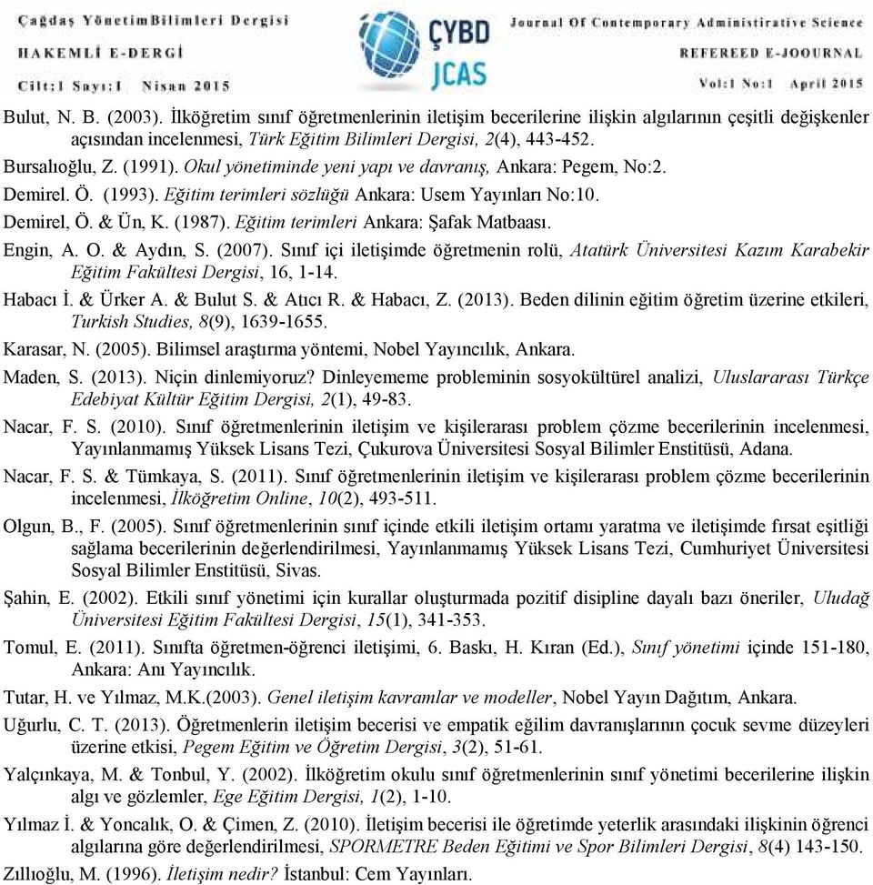 Eğitim terimleri Ankara: Şafak Matbaası. Engin, A. O. & Aydın, S. (2007). Sınıf içi iletişimde öğretmenin rolü, Atatürk Üniversitesi Kazım Karabekir Eğitim Fakültesi Dergisi, 16, 1-14. Habacı İ.