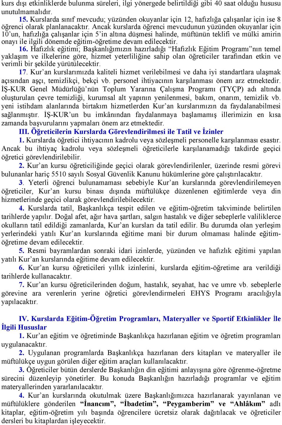 Ancak kurslarda öğrenci mevcudunun yüzünden okuyanlar için 10 un, hafızlığa çalışanlar için 5 in altına düşmesi halinde, müftünün teklifi ve mülki amirin onayı ile ilgili dönemde eğitim-öğretime